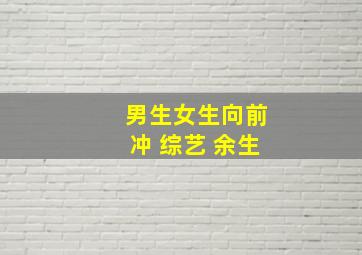 男生女生向前冲 综艺 余生